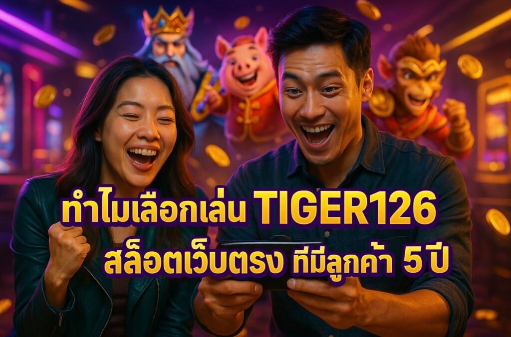 ทำไมเลือกเล่น TIGER126 สล็อตเว็บตรง ที่มีลูกค้า 5 ปี